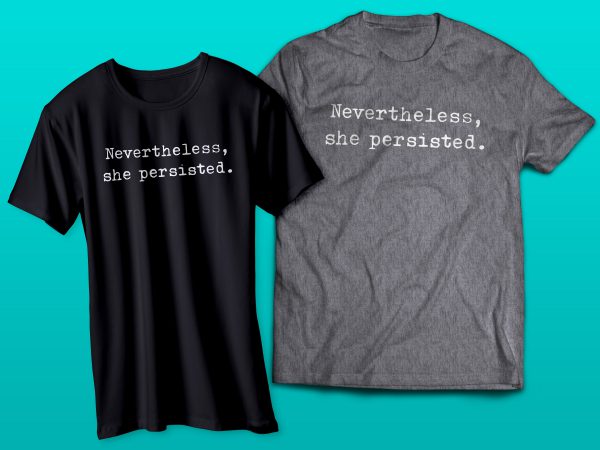 "Nevertheless, she persisted" t-shirt
