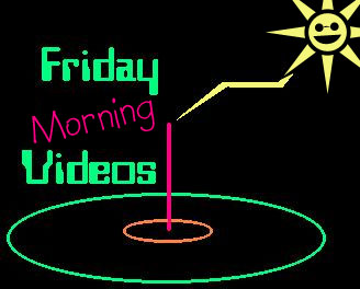 Friday Morning Videos
